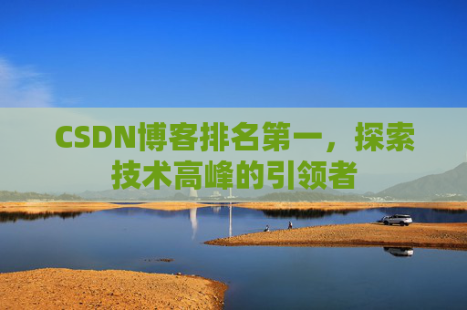 CSDN博客排名第一，探索技术高峰的引领者