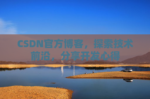 CSDN官方博客，探索技术前沿，分享开发心得
